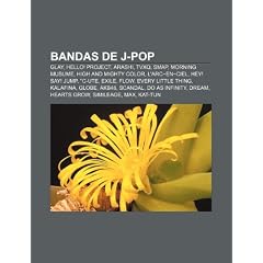 Bandas de J-Pop: Glay, Hello! Project, Arashi, Tvxq, Smap, Morning Musume, High and Mighty Color, L'Arc En Ciel, Hey! Say! Jump, C-Ute,