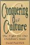 Conquering the Culture: The Fight for Our Children's Souls