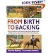 From Birth to Backing: The Complete Handling of the Young Horse
