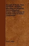 Strength Of Beams, Floor And Roofs - Including Directions For Designing And Detailing Roof Trusses, With Criticism Of Various Forms Of Timber Construction