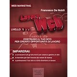 Lavoro Web - Costruisci il tuo sito per crearti opportunit� di lavoro (Web Marketing)di Francesco De Nobili