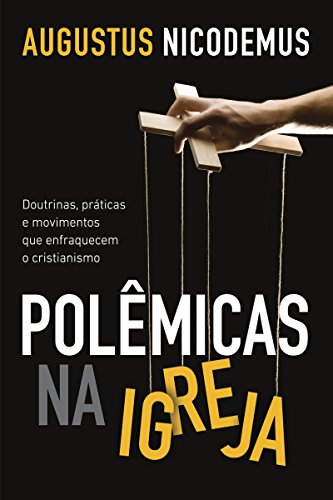 Polêmicas na igreja: Doutrinas, práticas e movimentos que enfraquecem a igreja (Portuguese Edition)