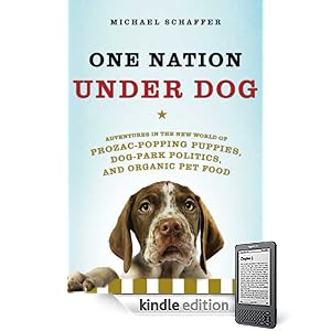 One Nation Under Dog: Adventures in the New World of Prozac-Popping Puppies, Dog-Park Politics, and Organic Pet Food
