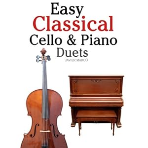 Easy Classical Cello & Piano Duets: Featuring music of Bach, Mozart, Beethoven, Strauss and other composers.