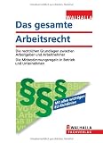 Das gesamte Arbeitsrecht Ausgabe 2011: Die rechtlichen Grundlagen zwischen Arbeitgeber und Arbeitnehmer. Die Mitbestimmungsregeln in Betrieb und Unternehmen