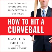 How to Hit a Curveball: Confront and Overcome the Unexpected in Business | [Scott R. Singer, Mark Levine]