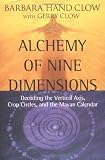 Alchemy of Nine Dimensions: Decoding the Vertical Axis, Crop Circles, and the Mayan Calendar
