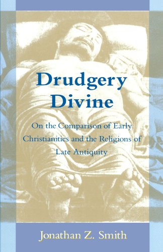 Drudgery Divine: On the Comparison of Early Christianities and the Religions of Late Antiquity