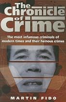 The Chronicle of Crime: The most infamous criminals of modern times and their heinous crimes