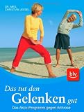 Das tut den Gelenken gut: Das Aktiv-Programm gegen Arthrose - Christian Jessel