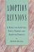 Adoption Reunions: A Book for Adoptees, Birth Parents and Adoptive Families