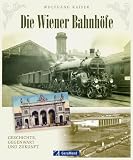 Produkt-Bild: Die Wiener Bahnh&ouml;fe: Geschichte, Gegenwart und Zukunft