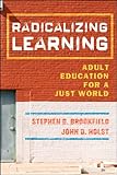 Radicalizing learning : adult education for a just world