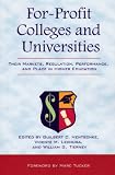 For-Profit Colleges and Universities: Their Markets, Regulation, Performance, and Place in Higher Education