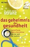 Das Geheimnis der Gesundheit: Verblüffende neue Erkenntnisse aus der Welt der Medizin