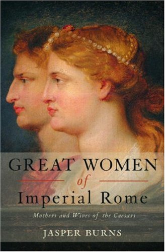 Great Women of Imperial Rome: Mothers and Wives of the Caesars
