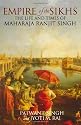 Empire of The Sikhs: The Life and Times of Maharaja Ranjit Singh