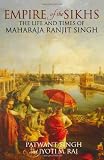 Empire of The Sikhs: The Life and Times of Maharaja Ranjit Singh