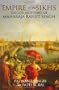 Empire of the Sikhs: The Life and Times of Maharaja Ranjit Singh