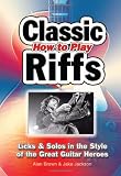 How to Play Classic Riffs: Licks & Solos in the Style of the Great Guitar Heroes (How to Play Play)