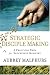 Strategic Disciple Making: A Practical Tool for Successful Ministry