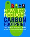 How to Reduce Your Carbon Footprint: 365 Simple Ways to Save Energy, Resources, and Money