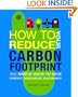 How to Reduce Your Carbon Footprint: 365 Simple Ways to Save Energy, Resources, and Money