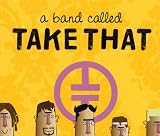 A Band Called "Take That" (Popjustice Idols)