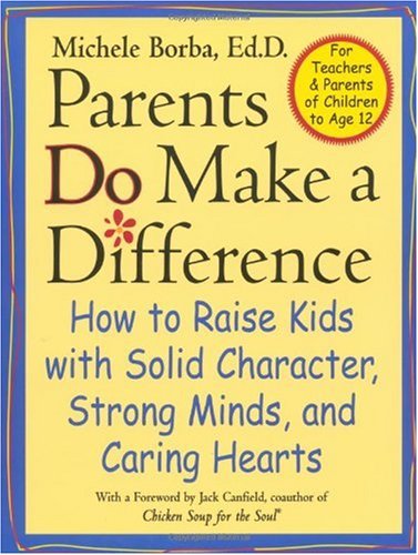 Parents Do Make a Difference: How to Raise Kids with Solid Character, Strong Minds, and Caring Hearts (The Jossey-Bass Psychology Series)