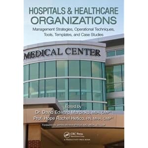 Healthcare Organizations: Management Strategies, Operational Techniques, Tools, Templates and Case Studies