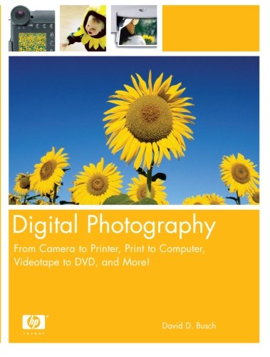 Digital Photography: From Camera to Printer, Print to Computer, Videotape to DVD,  and More!