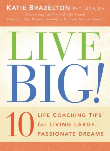 Live Big!: 10 Life Coaching Tips for Living Large, Passionate Dreams