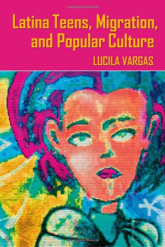 Latina Teens, Migration, and Popular Culture (Intersections in Communications and Culture)