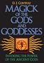Magick of the Gods and Goddesses: Invoking the Power of the Ancient Gods