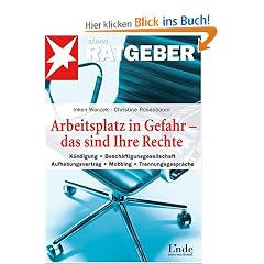 Arbeitsplatz in Gefahr - das sind Ihre Rechte: K�ndigung - Besch�ftigungsgesellschaft - Aufhebungsvertrag - Mobbing - Trennungsgespr�che
