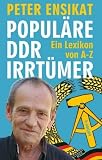 Populaere DDR-Irrtuemer: Ein Lexikon von A-Z