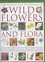 The World Encyclopedia of Wild Flowers and Flora: An authorative guide to more than 750 wild flowers of the world. Beautifully illustrated with over 1750 ... watercolours, photographs and maps