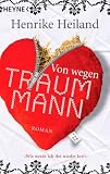 Von wegen Traummann!: Roman - Henrike Heiland