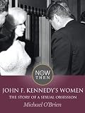 John F. Kennedys Women: The Story of a Sexual Obsession