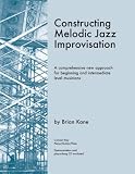 Constructing Melodic Jazz Improvisation-Concert Key Edition Constructing Melodic Jazz Improvisation-Concert Key Edition
