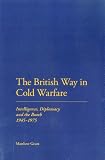 The British Way in Cold Warfare: Intelligence, Diplomacy and the Bomb 1945-1975