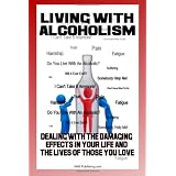 Living With Alcoholism: Your Guide To Dealing With Alcohol Abuse And Addiction While Getting The Alcoholism Treatment You Need
