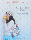 Patchwork Style: 34 Simple Projects for a Cozy and Colorful Life (Make Good Crafts and Life)