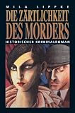 Die Z�rtlichkeit des M�rders: Historischer Kriminalroman