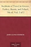 Incidents of Travel in Greece, Turkey, Russia, and Poland, 7th ed. Vol. 2 of 2