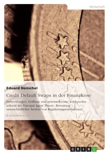 Credit Default Swaps in der Finanzkrise: Entwicklungen, Einflüsse und systemrelevante Kritikpunkte anhand der Principal Agent Theory. Bewertung unterschiedlicher ... von Regulierungsmaßnahmen (German Edition)