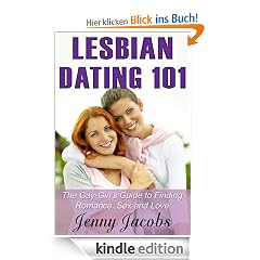 Lesbian Dating 101: The Gay-Girl's Guide to Finding Romance, Sex and Love