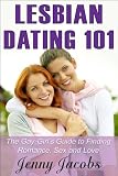 Lesbian Dating 101: The Gay-Girl's Guide to Finding Romance, Sex and Love