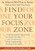 Find Your Focus Zone: An Effective New Plan to Defeat Distraction and Overload