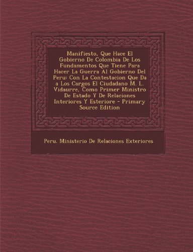 Manifiesto, Que Hace El Gobierno De Colombia De Los Fundamentos Que Tiene Para Hacer La Guerra Al Gobierno Del Peru: Con La Contestacion Que Da a Los ... Interiores Y Esteriore (Spanish Edition)
